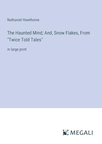 The Haunted Mind; And, Snow Flakes, From "Twice Told Tales": in large print von Megali Verlag
